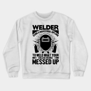 Welder using a high-school diploma to Welder what your college degree messed up Crewneck Sweatshirt